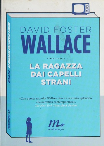 David Foster Wallace: La ragazza dai capelli strani (Italian language, 2011, Minimum fax)