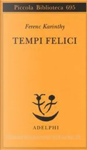 Ferenc Karinthy: Tempi felici (Paperback, italiano language, 2016, Adelphi)