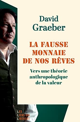 David Graeber:  La fausse monnaie de nos rêves: Vers une théorie anthropologique de la valeur (2022, LIENS LIBERENT)