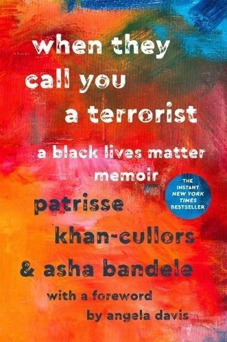 Patrisse Khan-Cullors: When They Call You a Terrorist: A Black Lives Matter Memoir