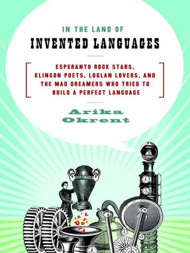 Arika Okrent: In the Land of Invented Languages (EBook, 2009, Random House Publishing Group)