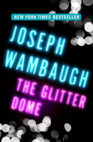 Joseph Wambaugh: Glitter Dome (2013, MysteriousPress.com)