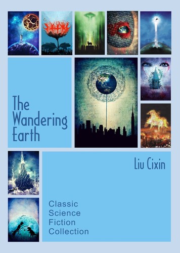 Liu Cixin: The Wandering Earth: Classic Science Fiction Collection (Paperback, 2013, CreateSpace Independent Publishing Platform)
