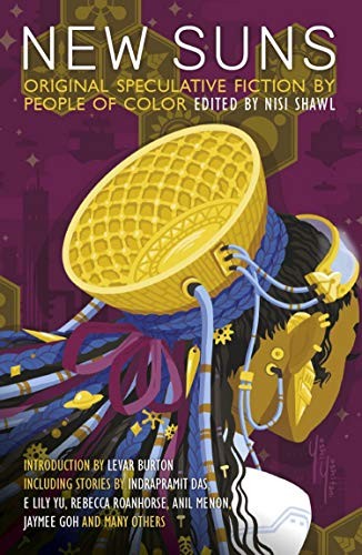 Jaymee Goh, Silvia Moreno-Garcia, Darcie Little Badger, Nisi Shawl (duplicate), Karin Lowachee, Tobias Buckell, Andrea Hairston, Anil Menon, Indrapramit Das, Steven Barnes, Minsoo Kang, E. Lily Yu, Rebecca Roanhorse, LeVar Burton, Kathleen Alcalá, Chinelo Onwualu, Alex Jennings, Alberto Yanez, Hiromi Goto: New Suns: Original Speculative Fiction by People of Color (2019, Solaris)