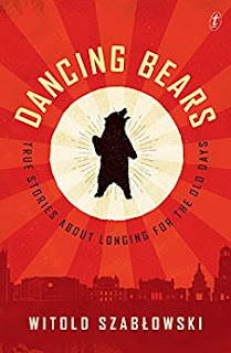 Antonia Lloyd-Jones, Witold Szablowski: Dancing Bears (2018, Text Publishing Company)