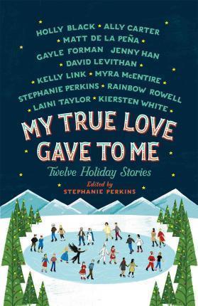 Stephanie Perkins: My True Love Gave to Me: Twelve Holiday Stories (2016)