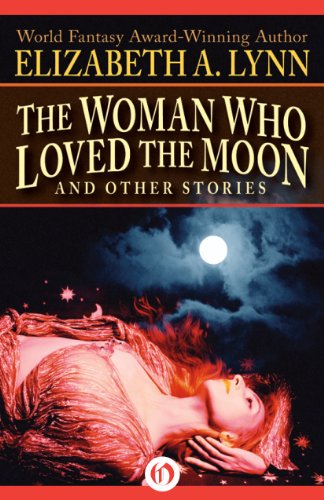 Elizabeth A. Lynn: The Woman Who Loved the Moon and Other Stories (EBook, 2014)