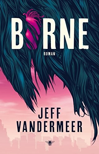 Jeff VanderMeer: Borne (Paperback, 2018, Bezige Bij b.v., Uitgeverij De)
