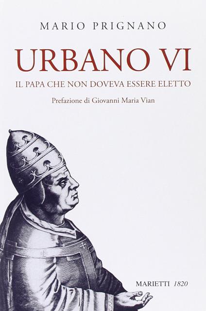 Mario Prignano: Urbano VI, il Papa che non doveva essere eletto (Italian language, 2010, Marietti 1820)