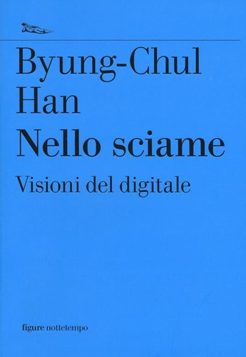 Byung-Chul Han: Nello sciame. Visioni del digitale (Italian language, 2015, Nottetempo)