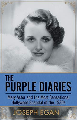 Joseph Egan: The Purple Diaries : Mary Astor and the Most Sensational Hollywood Scandal of the 1930s (2016)