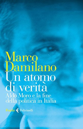 Marco Damilano: Un atomo di verità. Aldo Moro e la fine della politica in Italia (Hardcover, 2018, Feltrinelli)