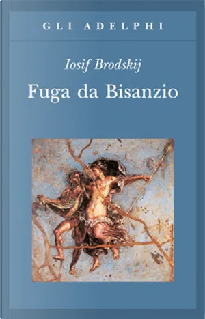 Joseph Brodsky: Fuga da bisanzio (Paperback, italiano language, 2016, Adelphi)
