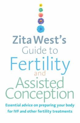 Zita West: Zita Wests Guide To Fertility And Assisted Conception Essential Advice On Preparing Your Body For Ivf And Other Fertility Treatments (Vermilion)