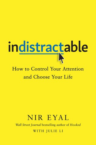 Nir Eyal: Indistractable: How to Control Your Attention and Choose Your Life (2019, Benbella Books)