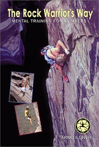 Arno Ilgner: The Rock Warrior's Way (Paperback, 2003, Desiderata Institute)