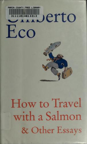 Umberto Eco: How to travel with a salmon & other essays (1994, Harcourt, Brace)