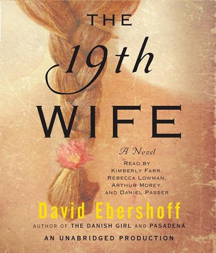 Arthur Morey, Kimberly Farr, Rebecca Lowman, Daniel Passer, David Ebershoff: The 19th Wife (AudiobookFormat, 2008, Random House Audio)