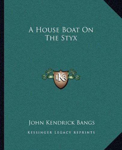 John Kendrick Bangs: A House Boat On The Styx (Paperback, 2010, Kessinger Publishing, LLC)