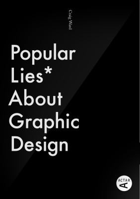 Craig Ward: Popular Lies About Graphic Design (2013, Actar)