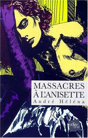 André Héléna: Massacres à l'anisette (Paperback, 2000, E-Dite)