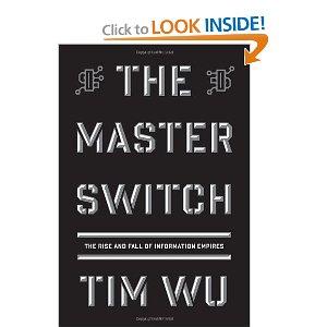 Tim Wu, Tim Wu: The Master Switch: The Rise and Fall of Information Empires (2010, Knopf)