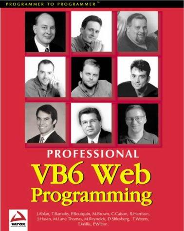 Matt Brown, Dwayne Gifford, Pierre Boutquin, Paul Wilton, Richard Harrison, Jeffrey Hasan, Matthew Reynolds, Dimitriy Sloshberg, Michael Lane Thomas, Thearon Willis, Micheal Lane Thomas, Tim Waters, Tom Barnaby, Jerry Ablan: Professional Visual Basic 6 Web Programming (Paperback, 1999, Wrox Press)