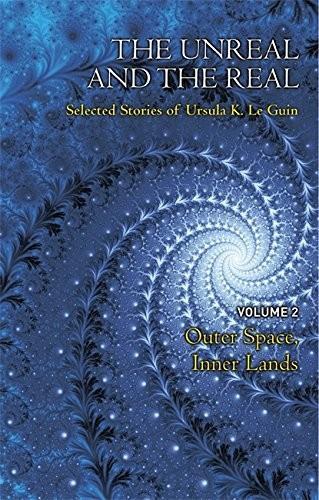 Ursula K. Le Guin: The unreal and the real : selected stories of Ursula K. Le Guin. Volume 2, Outer space & inner lands (2014)