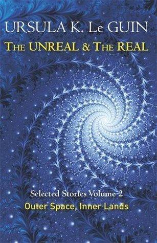 Ursula K. Le Guin: The Unreal and the Real: Volume Two: Selected Stories of Ursula K. Le Guin: Outer Space & Inner Lands (2015)