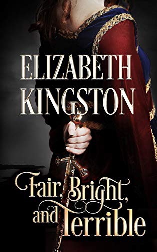 Elizabeth Kingston: Fair, Bright, and Terrible (Paperback, 2017, Createspace Independent Publishing Platform, CreateSpace Independent Publishing Platform)