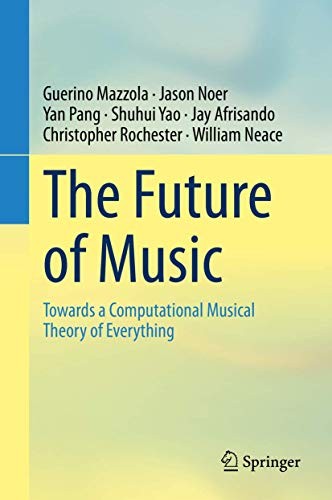 Guerino Mazzola, Jason Noer, Yan Pang, Shuhui Yao, Jay Afrisando, Christopher Rochester, William Neace: The Future of Music (Hardcover, Springer)