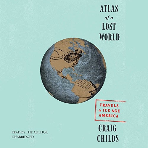 Craig Childs: Atlas of a Lost World (AudiobookFormat, 2018, Blackstone Audio, Inc.)