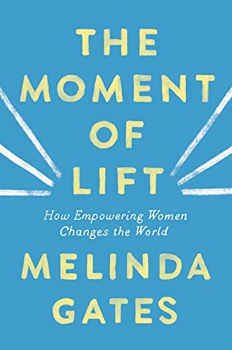 Melinda Gates: The Moment of Lift: How Empowering Women Changes the World (2019, Flatiron Books)