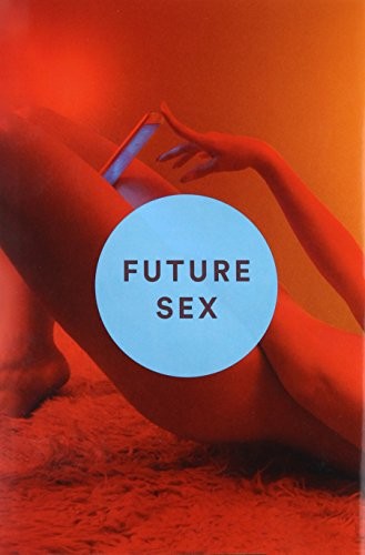 Emily Witt: Future Sex: A New Kind of Free Love (2016, Farrar, Straus and Giroux)