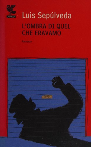 Luis Sepúlveda: L'ombra di quel che eravamo (Italian language, 2009, Guanda)