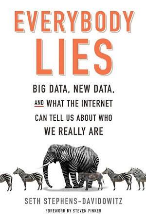 Seth Stephens-Davidowitz, Seth Stephens-Davidowitz: Everybody lies : big data, new data, and what the Internet can tell us about who we really are (2017, HarperCollins Publishers)
