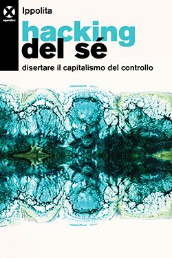 Ippolita: Hacking del sé (Paperback, Italiano language, 2024, Agenzia X)