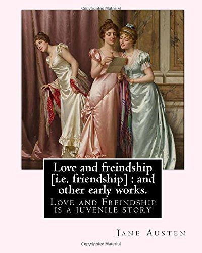 Jane Austen, G. K. Chesterton: Love and freindship [i.e. friendship] : and other early works. By : Jane Austen, with a preface By : G. K. Chesterton (Paperback, 2017, Createspace Independent Publishing Platform, CreateSpace Independent Publishing Platform)