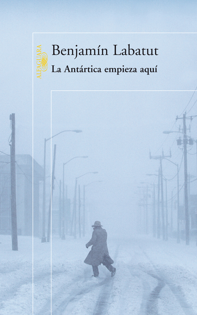Benjamín Labatut: La Antártica empieza aquí (Paperback, Spanish language, 2012, Alfaguara)