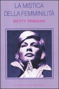 Betty Friedan: La mistica della femminilità (Paperback, Italiano language, 2012, Castelvecchi)