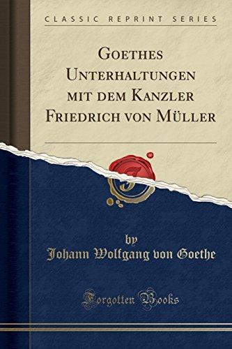 Carl August Hugo Burkhardt, Johann Wolfgang von Goethe, Friedrich Von Mller: Goethes Unterhaltungen mit dem Kanzler Friedrich von Müller (Classic Reprint) (German Edition) (2017)