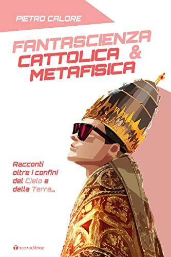 Pietro Calore: Fantascienza Cattolica & Metafisica (Italian language, 2023, Tau editrice)