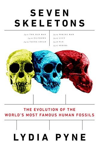 Lydia Pyne: Seven Skeletons: The Evolution of the World's Most Famous Human Fossils (2016, Viking)