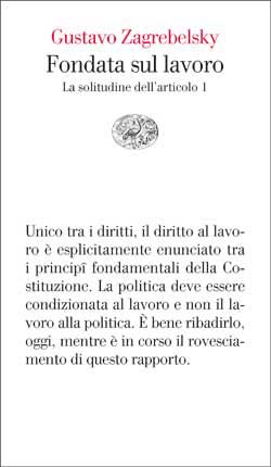 Gustavo Zagrebelsky: Fondata sul lavoro: La solitudine dell'articolo 1 (Italiano language, Einaudi)