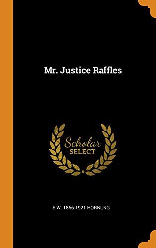 E. W. Hornung: Mr. Justice Raffles (Hardcover, 2018, Franklin Classics Trade Press)