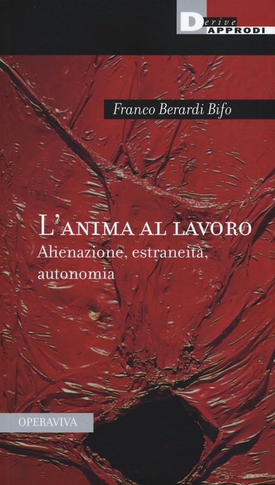 Franco "Bifo" Berardi: L'anima al lavoro (Italiano language, 2016, DeriveApprodi)