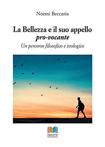 Noemi Beccaria: La bellezza e il suo appello pro-vocante. Un percorso filosofico e teologico (Italian language)