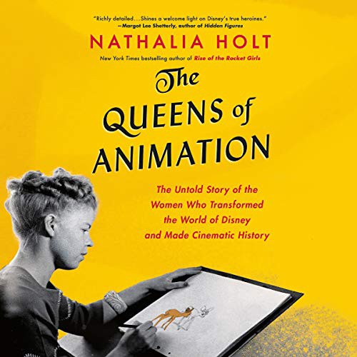 Nathalia Holt: The Queens of Animation (AudiobookFormat, 2019, Little Brown and Company, Hachette Book Group and Blackstone Audio)
