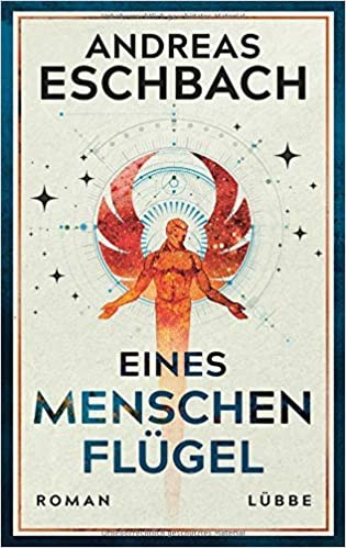 Andreas Eschbach: Eines Menschen Flügel (German language, 2020, Lübbe)