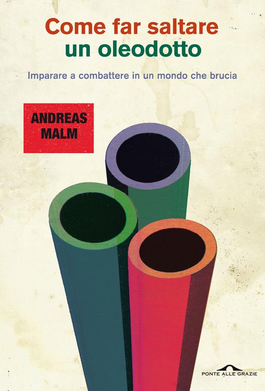 Andreas Malm: Come far saltare un oleodotto (Paperback, Italiano language, 2022, Ponte alle Grazie)